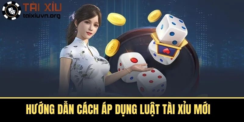 Hướng Dẫn Cách Áp Dụng Luật Tài Xỉu Mới 