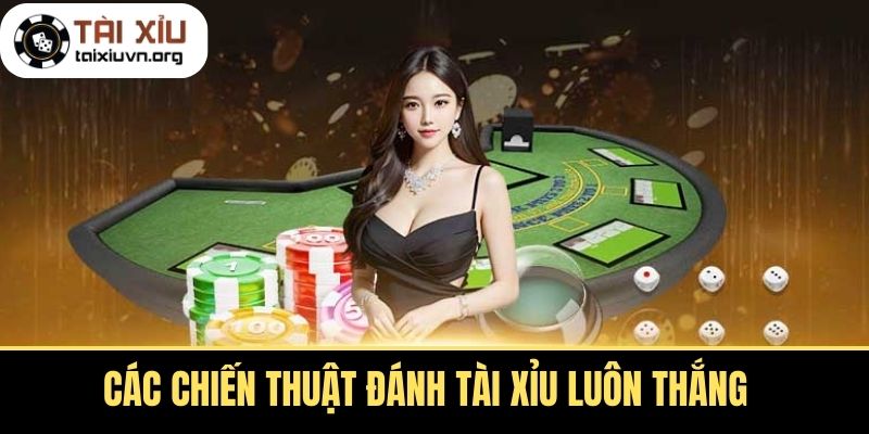 Các Chiến Thuật Đánh Tài Xỉu Luôn Thắng