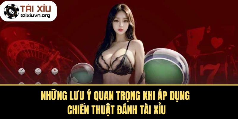 Những Lưu Ý Quan Trọng Khi Áp Dụng Chiến Thuật Đánh Tài Xỉu
