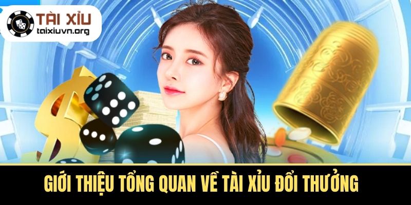 Giới Thiệu Tổng Quan Về Tài Xỉu Đổi Thưởng