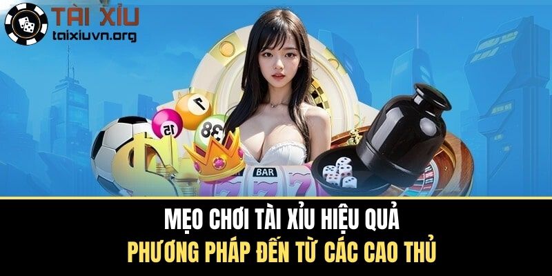 Mẹo Chơi Tài Xỉu Hiệu Quả Phương Pháp Đến Từ Các Cao Thủ