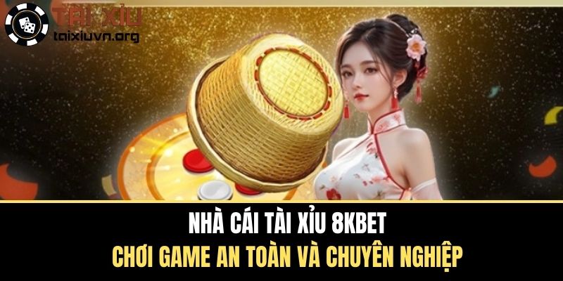 Nhà Cái Tài Xỉu 8kbet - Chơi Game An Toàn Và Chuyên Nghiệp