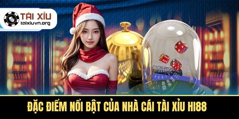 Đặc điểm nổi bật của nhà cái tài xỉu Hi88