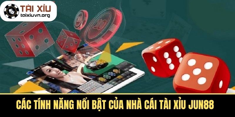 Các tính năng nổi bật của nhà cái tài xỉu Jun88