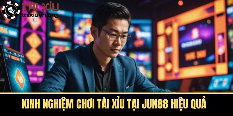 Kinh nghiệm chơi tài xỉu tại Jun88 hiệu quả