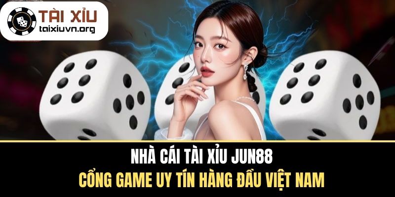 Nhà Cái Tài Xỉu Jun88 - Cổng Game Uy Tín Hàng Đầu Việt Nam