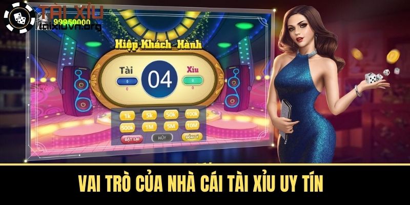 Vai trò của nhà cái tài xỉu uy tín