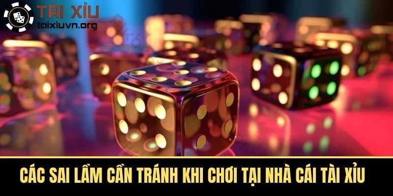 Các sai lầm cần tránh khi chơi tại nhà cái tài xỉu