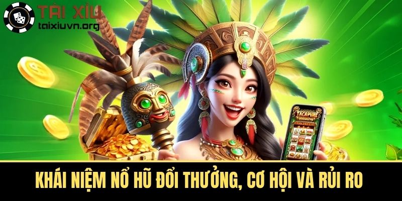 Khái niệm Nổ hũ đổi thưởng, cơ hội và rủi ro