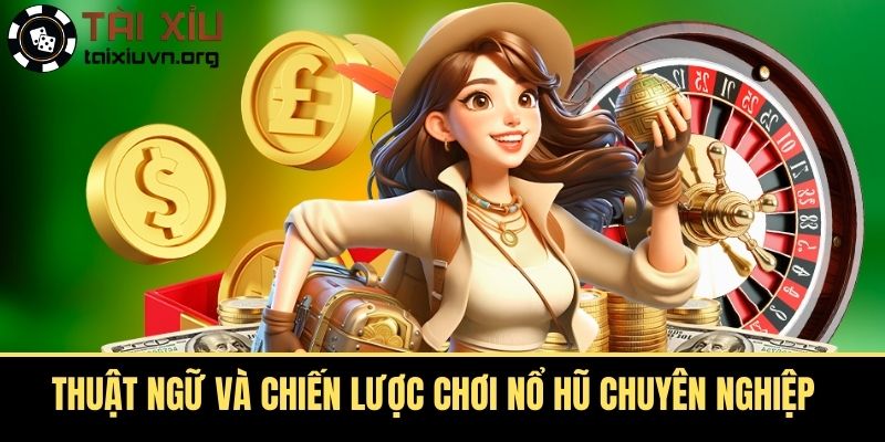 Thuật ngữ và chiến lược chơi Nổ hũ chuyên nghiệp