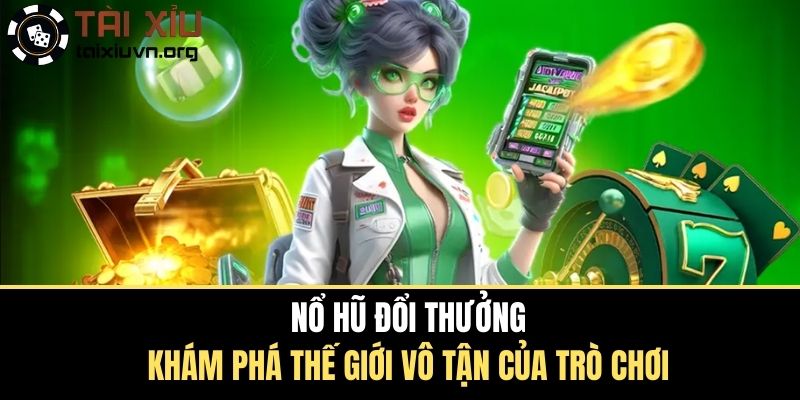 Nổ Hũ Đổi Thưởng - Khám Phá Thế Giới Vô Tận Của Trò Chơi