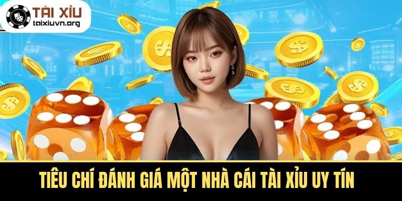Tiêu Chí Đánh Giá Một Nhà Cái Tài Xỉu Uy Tín