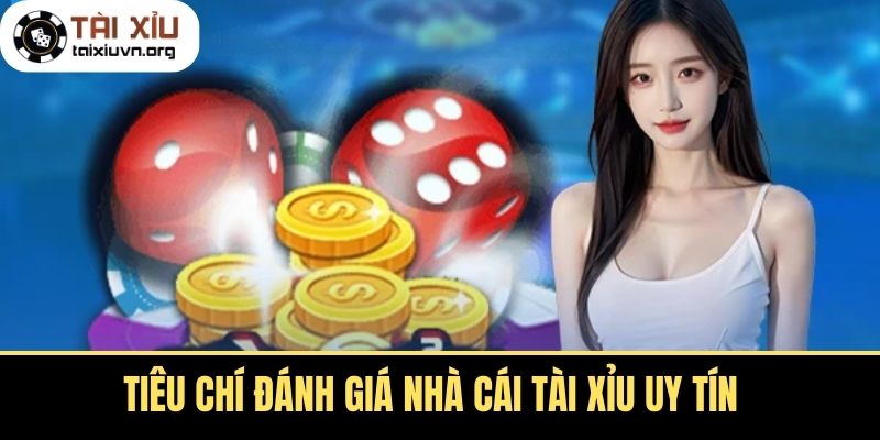 Tiêu chí đánh giá nhà cái tài xỉu uy tín