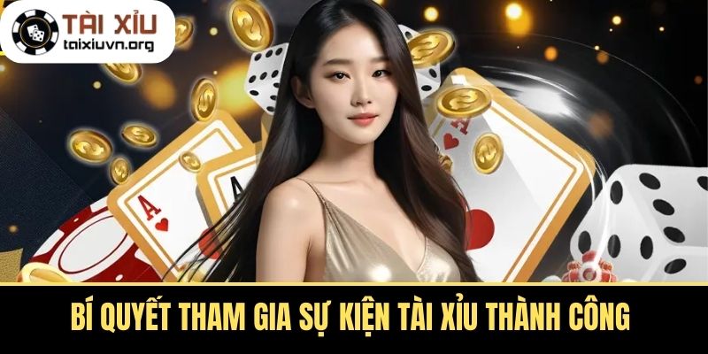 Bí Quyết Tham Gia Sự Kiện Tài Xỉu Thành Công