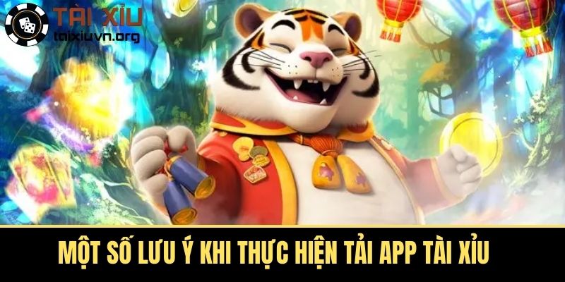 Một Số Lưu Ý Khi Thực Hiện Tải App Tài Xỉu 