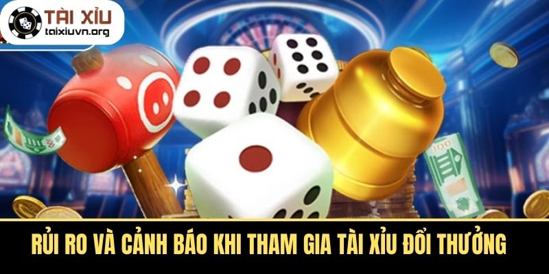 Rủi Ro và Cảnh Báo Khi Tham Gia Tài Xỉu Đổi Thưởng