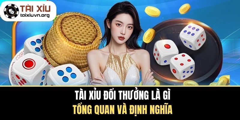 Tài Xỉu Đổi Thưởng Là Gì? Tổng Quan Và Định Nghĩa