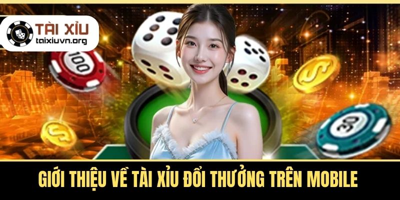 Giới thiệu về Tài Xỉu Đổi Thưởng trên Mobile