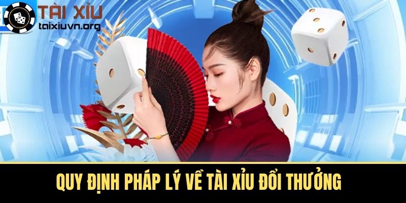 Quy Định Pháp Lý Về Tài Xỉu Đổi Thưởng 