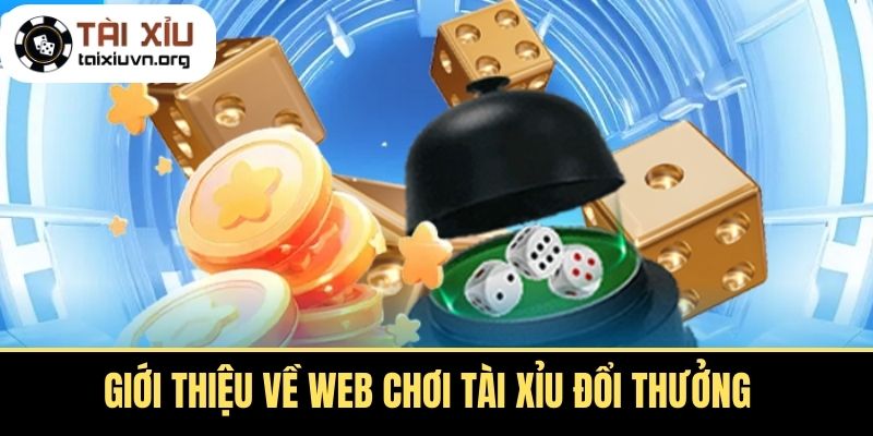 Giới thiệu về Web Chơi Tài Xỉu Đổi Thưởng