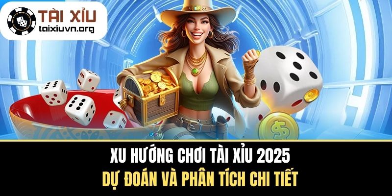Xu Hướng Chơi Tài Xỉu 2025 - Dự Đoán Và Phân Tích Chi Tiết