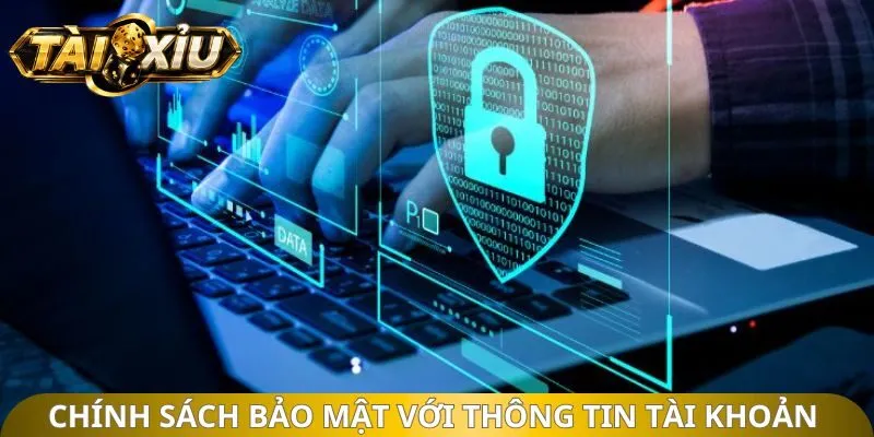 Chính sách bảo mật với thông tin tài khoản