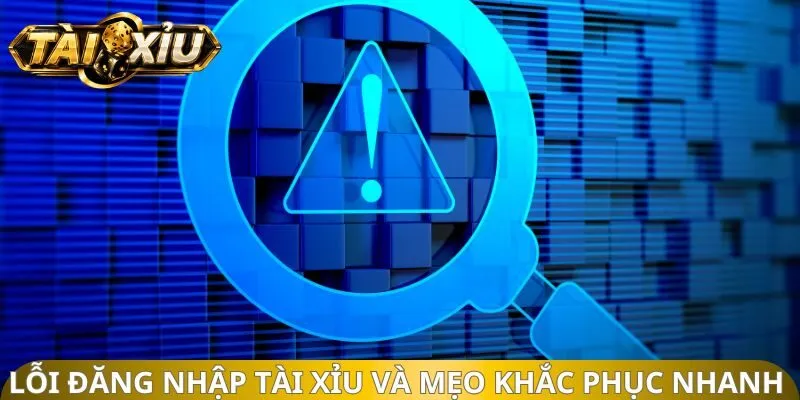 Lỗi đăng nhập tài xỉu và mẹo khắc phục nhanh 